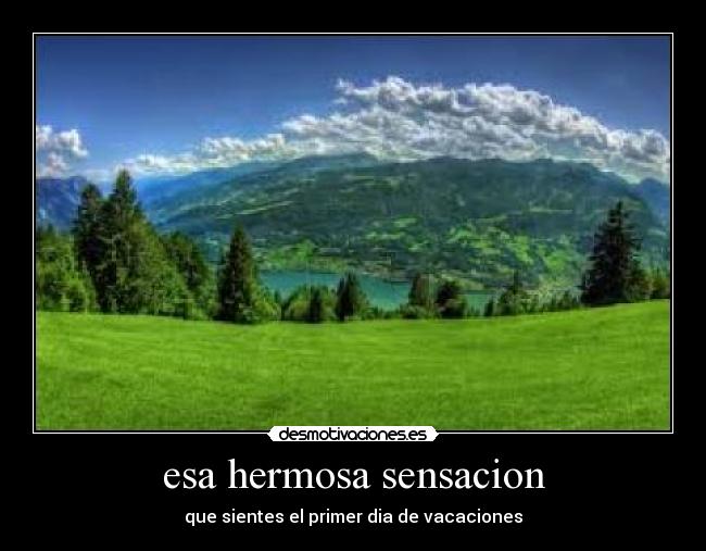 esa hermosa sensacion - que sientes el primer dia de vacaciones