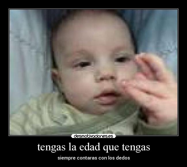 tengas la edad que tengas -