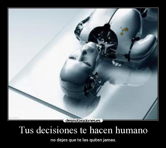 Tus decisiones te hacen humano -