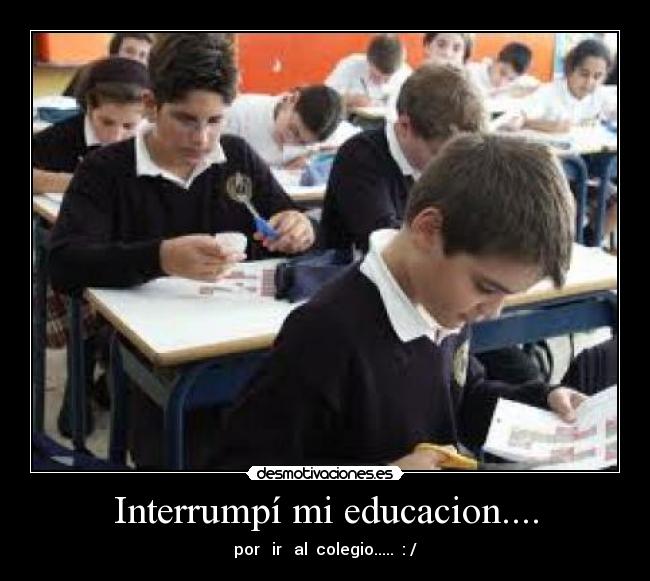 Interrumpí mi educacion.... -