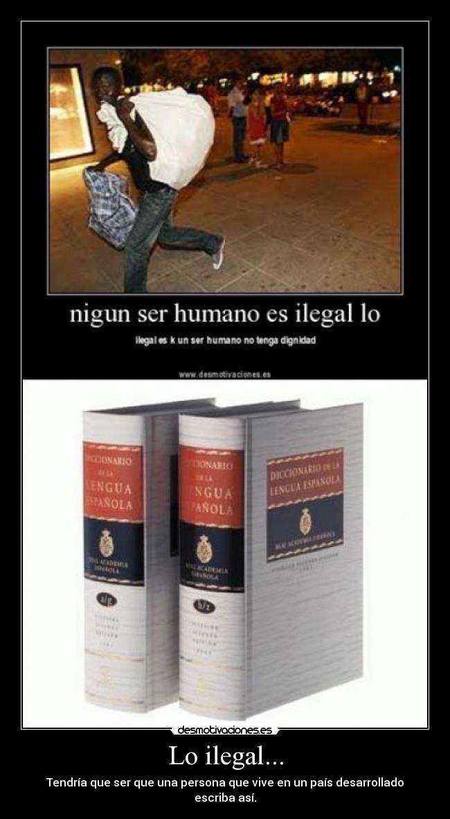 Lo ilegal... - Tendría que ser que una persona que vive en un país desarrollado escriba así.