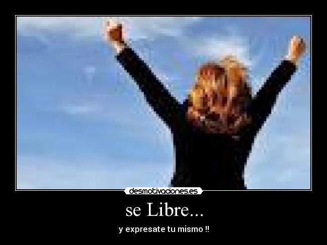 se Libre... - y expresate tu mismo !!