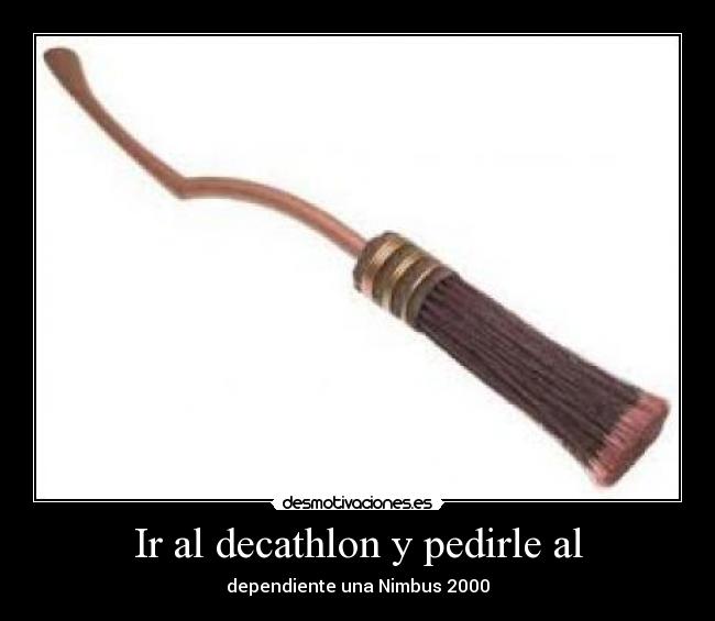 Ir al decathlon y pedirle al -