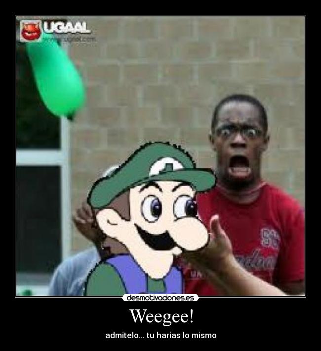 Weegee! - admitelo... tu harias lo mismo