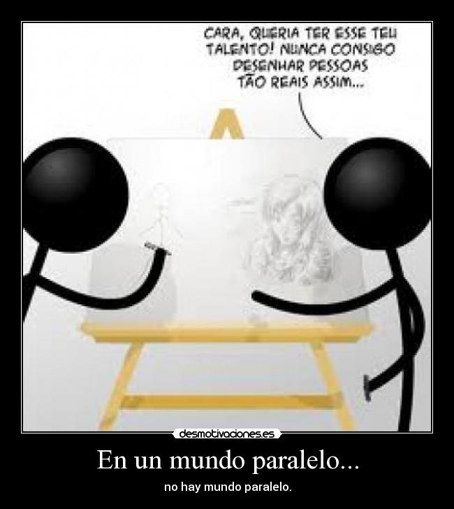 En un mundo paralelo... - no hay mundo paralelo.