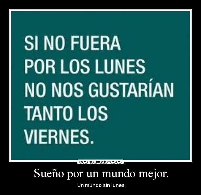 Sueño por un mundo mejor. - Un mundo sin lunes