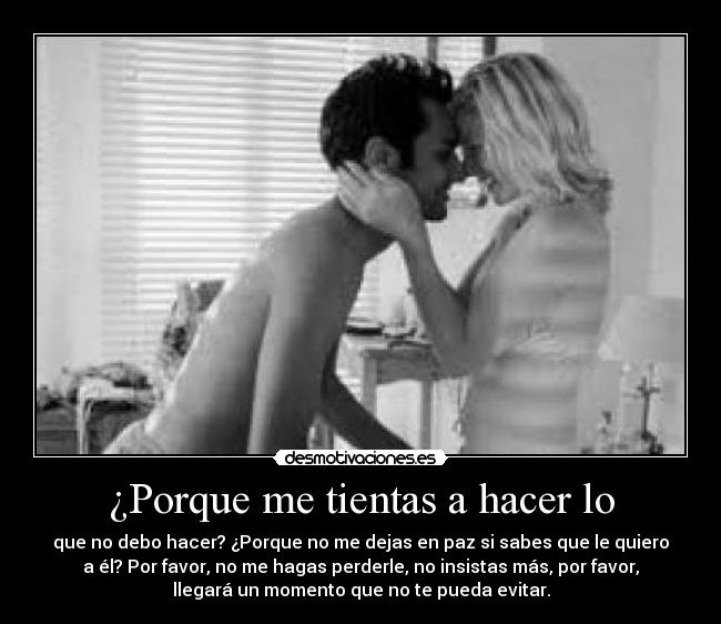 ¿Porque me tientas a hacer lo - 
