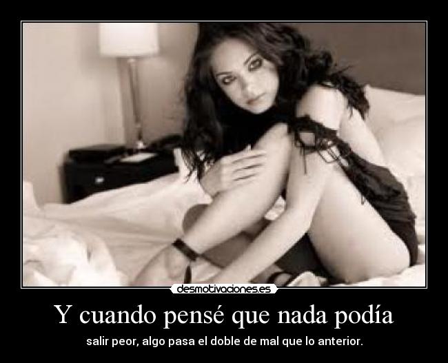 Y cuando pensé que nada podía - salir peor, algo pasa el doble de mal que lo anterior.