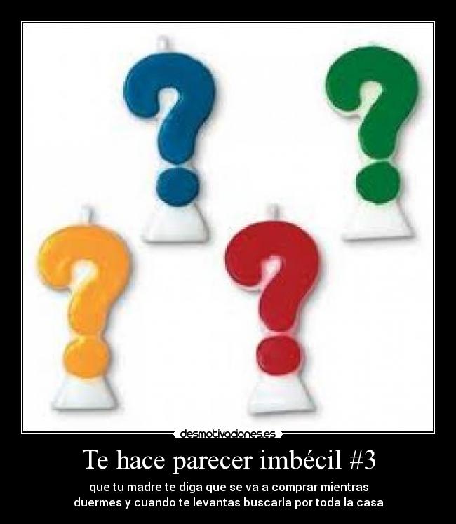 Te hace parecer imbécil #3 -