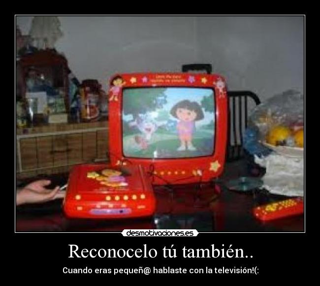 Reconocelo tú también.. - Cuando eras pequeñ@ hablaste con la televisión!(: