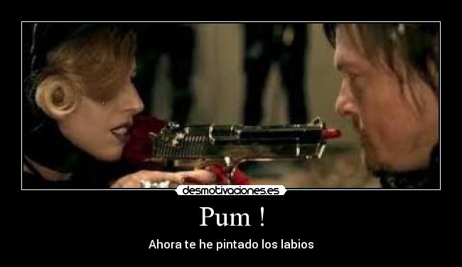 Pum ! - Ahora te he pintado los labios