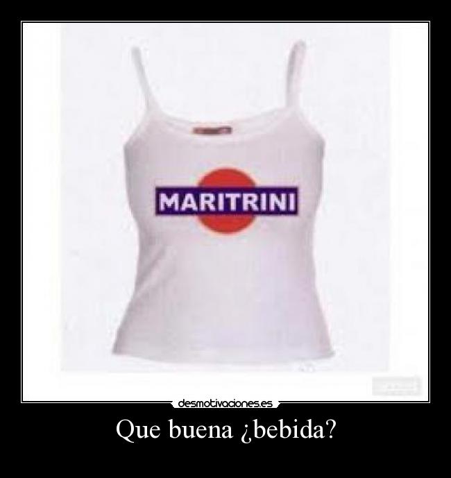 Que buena ¿bebida? -
