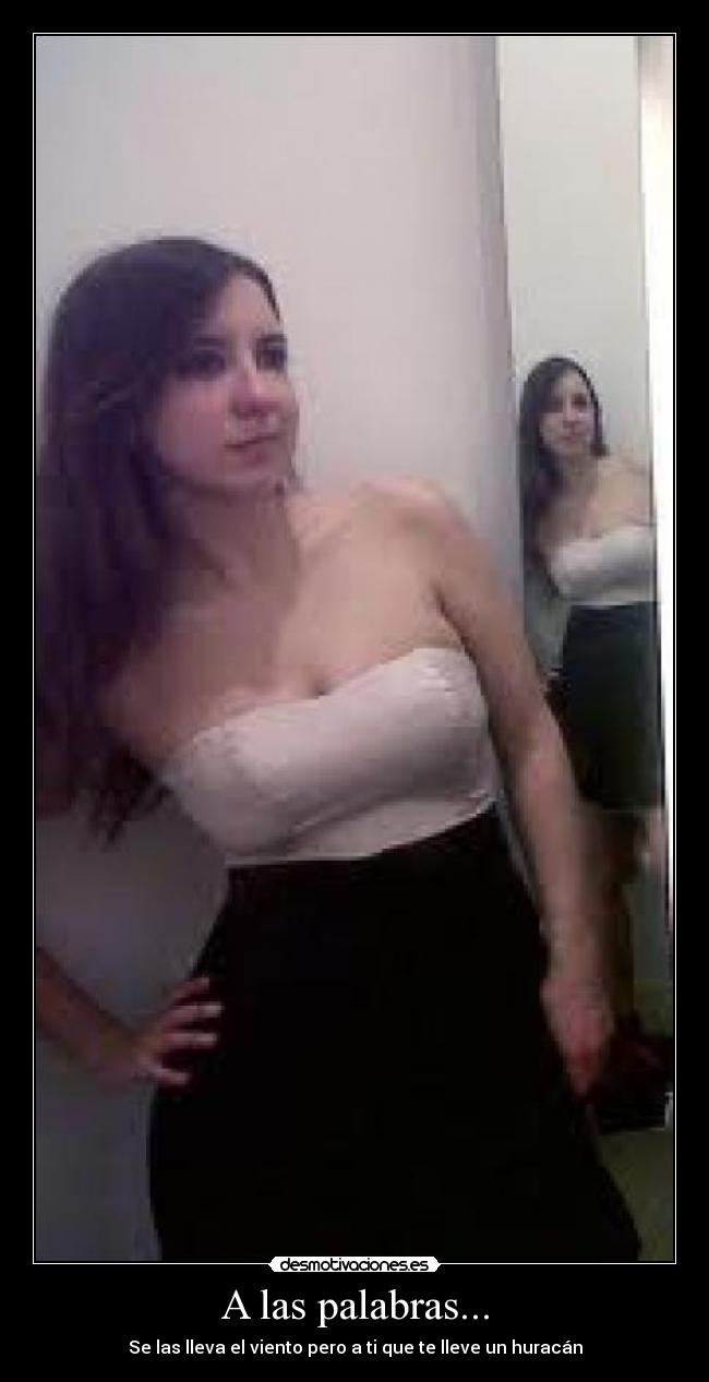 A las palabras... - Se las lleva el viento pero a ti que te lleve un huracán