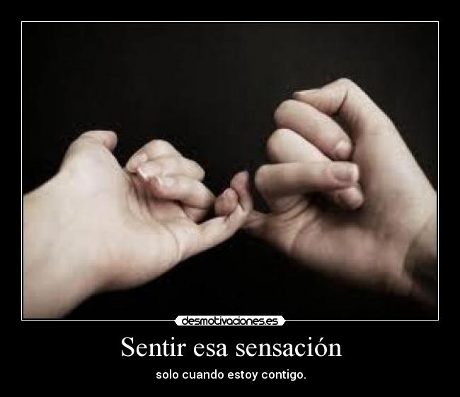 Sentir esa sensación - solo cuando estoy contigo.