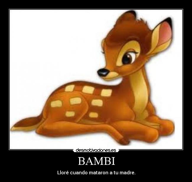BAMBI - Lloré cuando mataron a tu madre.