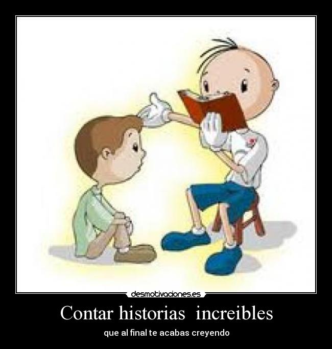 Contar historias increibles - que al final te acabas creyendo