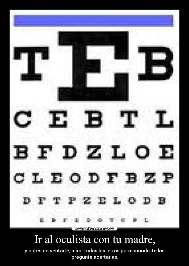 Ir al oculista con tu madre, -