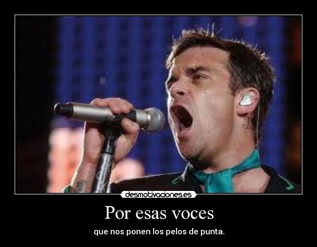 Por esas voces - que nos ponen los pelos de punta.