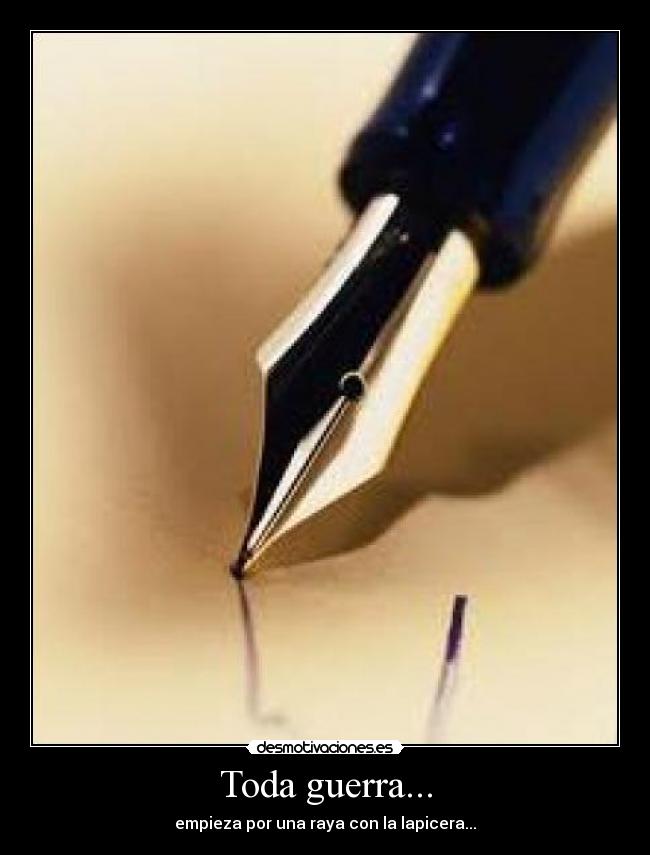 Toda guerra... - empieza por una raya con la lapicera...