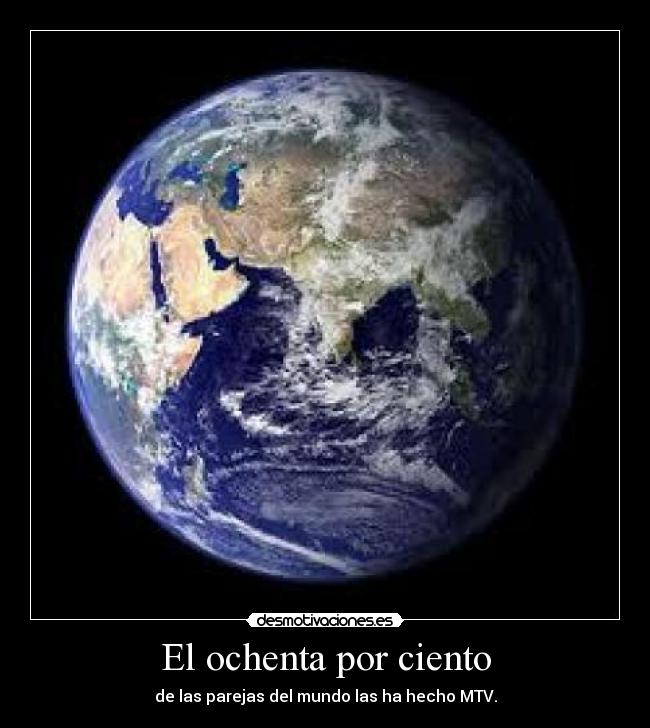 El ochenta por ciento - de las parejas del mundo las ha hecho MTV.