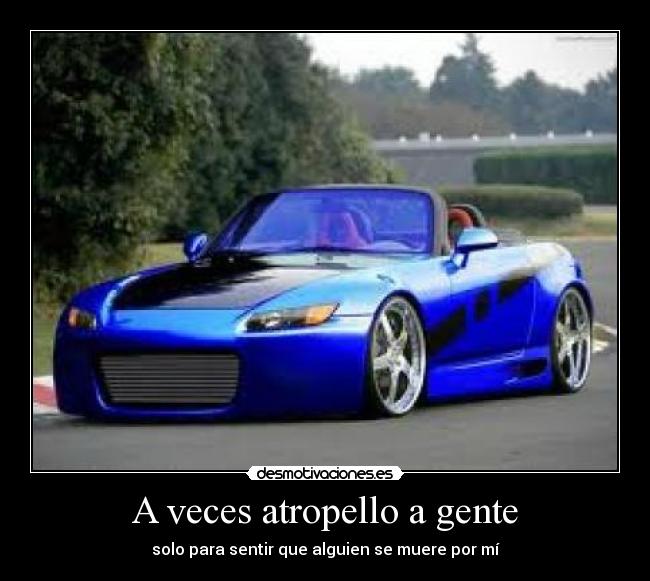 A veces atropello a gente - solo para sentir que alguien se muere por mí