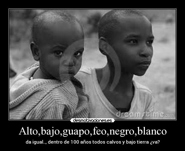 Alto,bajo,guapo,feo,negro,blanco - 