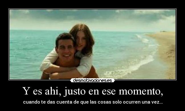 Y es ahi, justo en ese momento, - 