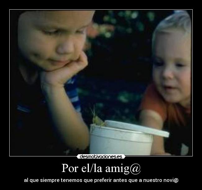 Por el/la amig@ - al que siempre tenemos que preferir antes que a nuestro novi@