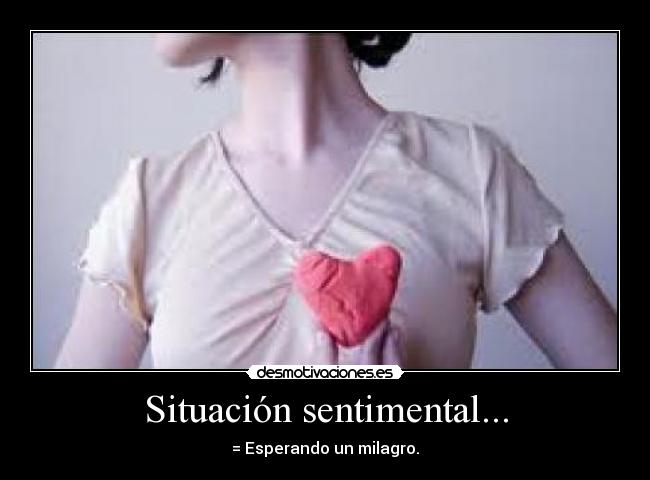 Situación sentimental... - = Esperando un milagro.