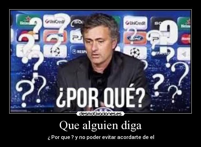Que alguien diga - ¿ Por que ? y no poder evitar acordarte de el