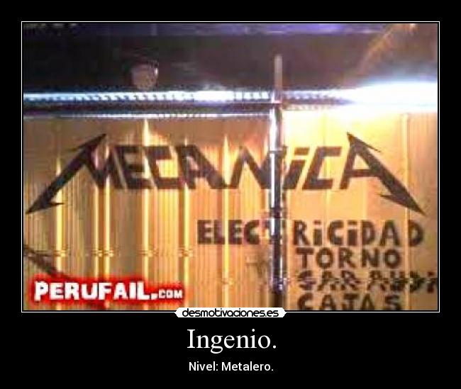 Ingenio. - Nivel: Metalero.