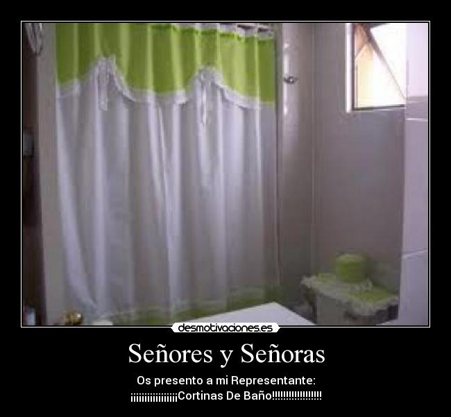 Señores y Señoras - Os presento a mi Representante:
¡¡¡¡¡¡¡¡¡¡¡¡¡¡¡¡¡Cortinas De Baño!!!!!!!!!!!!!!!!!!