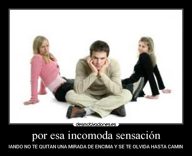 por esa incomoda sensación - 