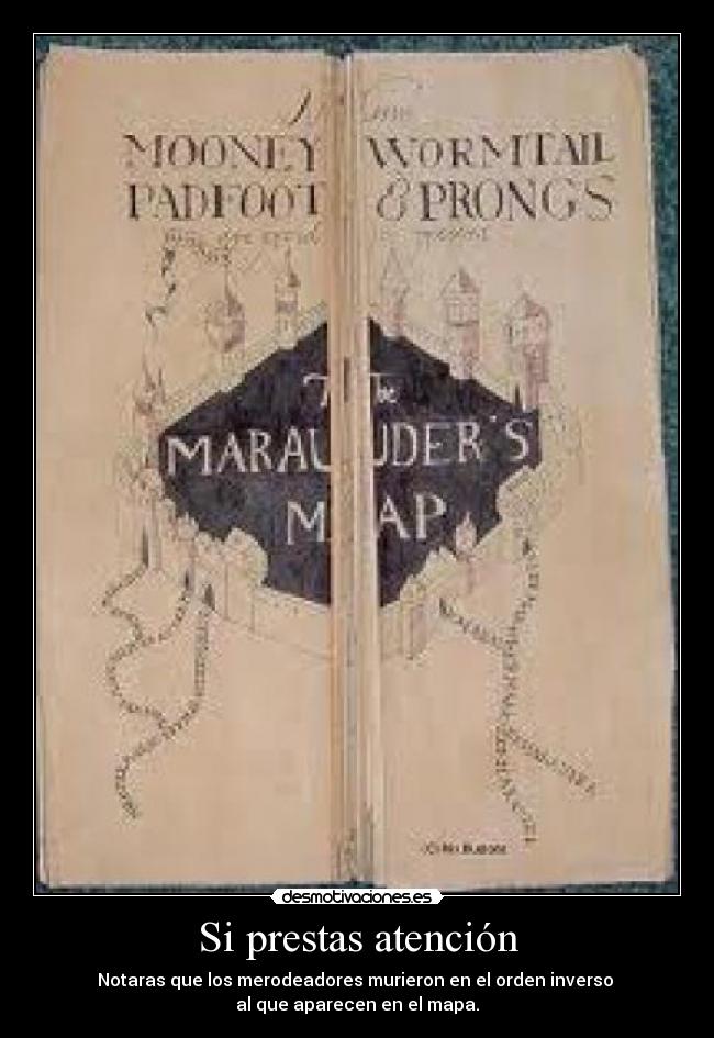 Si prestas atención - Notaras que los merodeadores murieron en el orden inverso 
al que aparecen en el mapa.