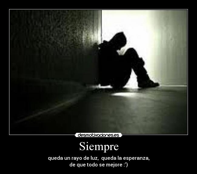 Siempre - queda un rayo de luz, queda la esperanza,
de que todo se mejore :)♥