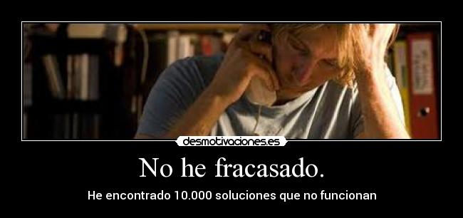 No he fracasado. - He encontrado 10.000 soluciones que no funcionan