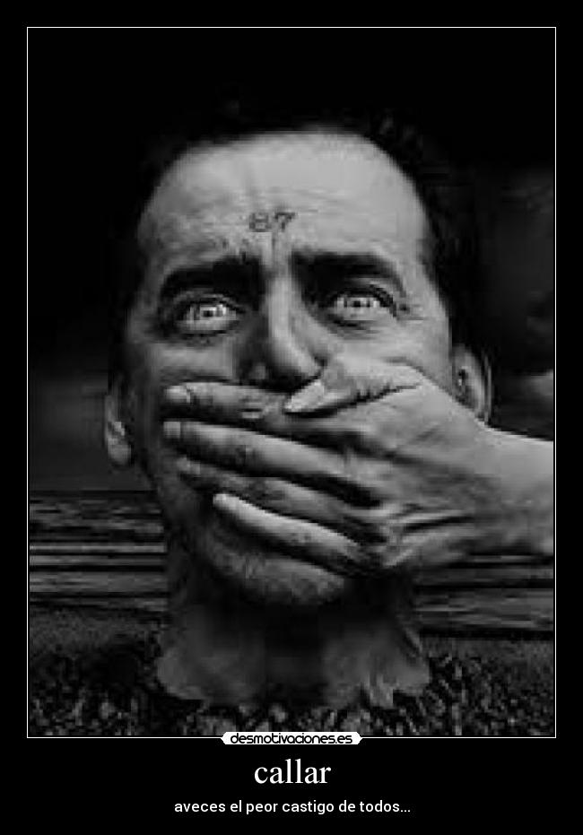 callar - aveces el peor castigo de todos...