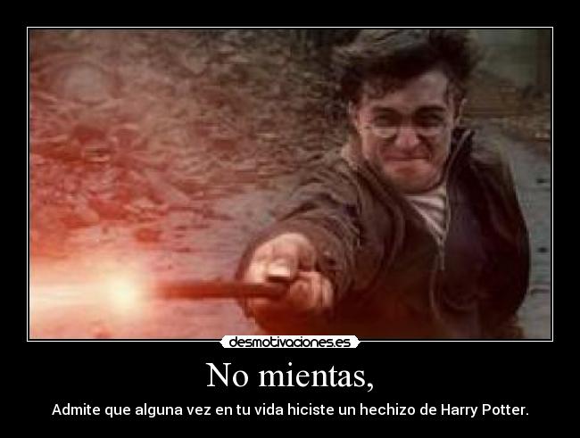 No mientas, - Admite que alguna vez en tu vida hiciste un hechizo de Harry Potter.