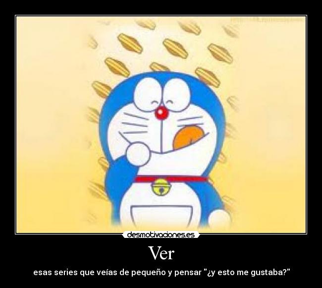 Ver - esas series que veías de pequeño y pensar ¿y esto me gustaba?