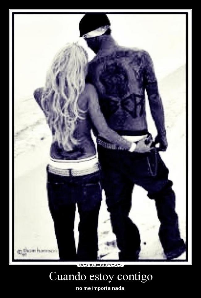 Cuando estoy contigo - no me importa nada.
