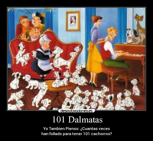101 Dalmatas - Yo Tambien Pienso: ¿Cuantas veces
han follado para tener 101 cachorros?