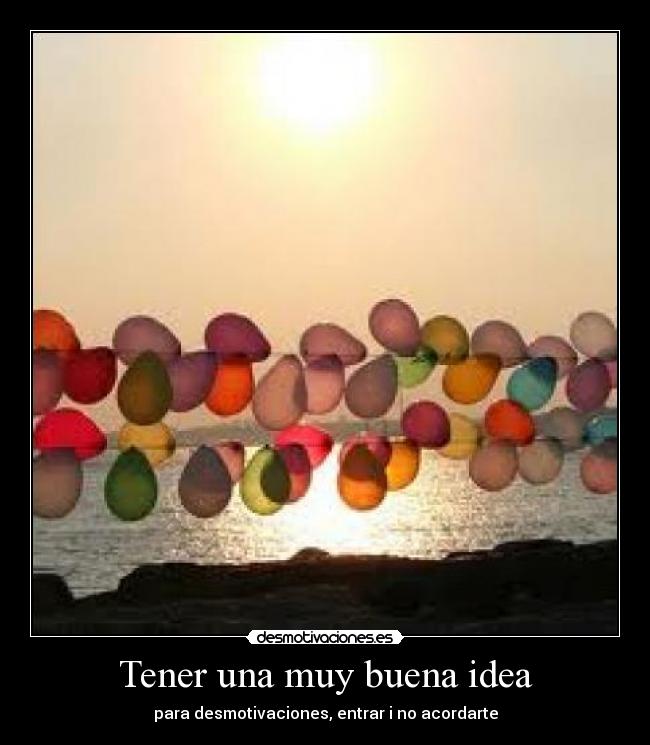 Tener una muy buena idea -