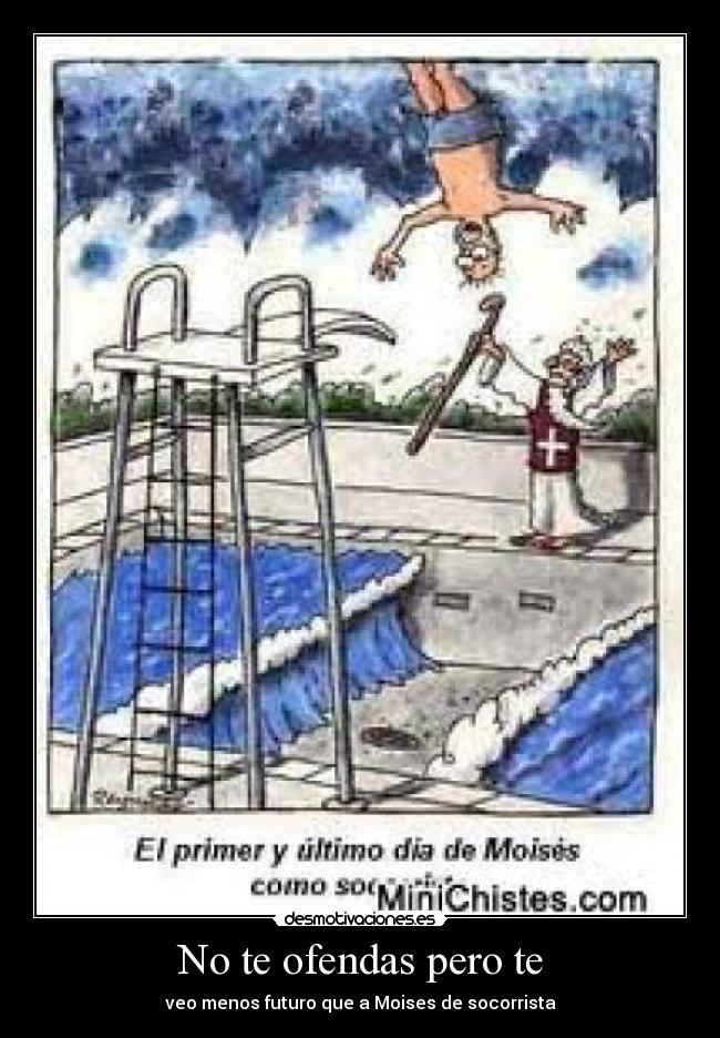 No te ofendas pero te -