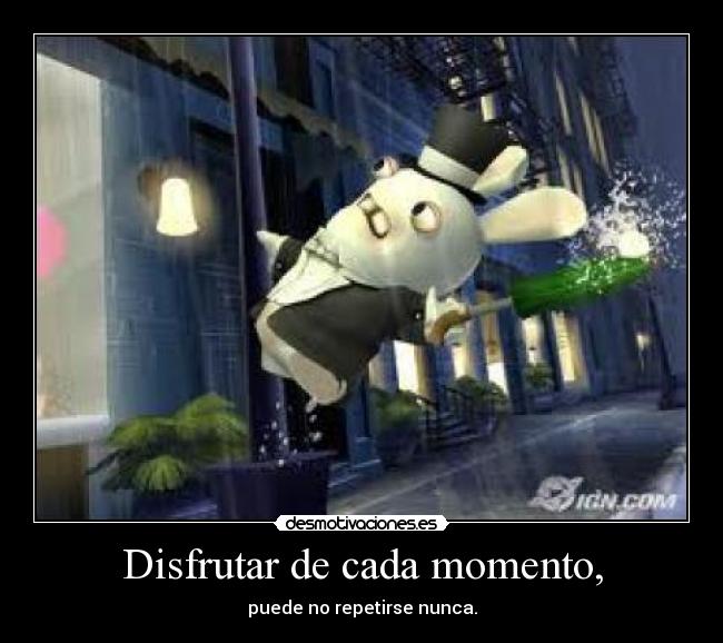 Disfrutar de cada momento, -