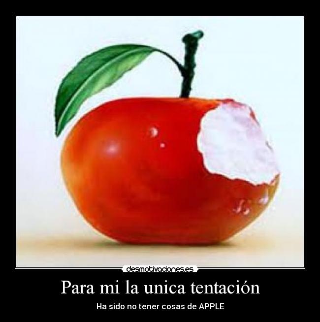 Para mi la unica tentación - Ha sido no tener cosas de APPLE