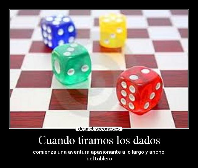 Cuando tiramos los dados - comienza una aventura apasionante a lo largo y ancho
del tablero