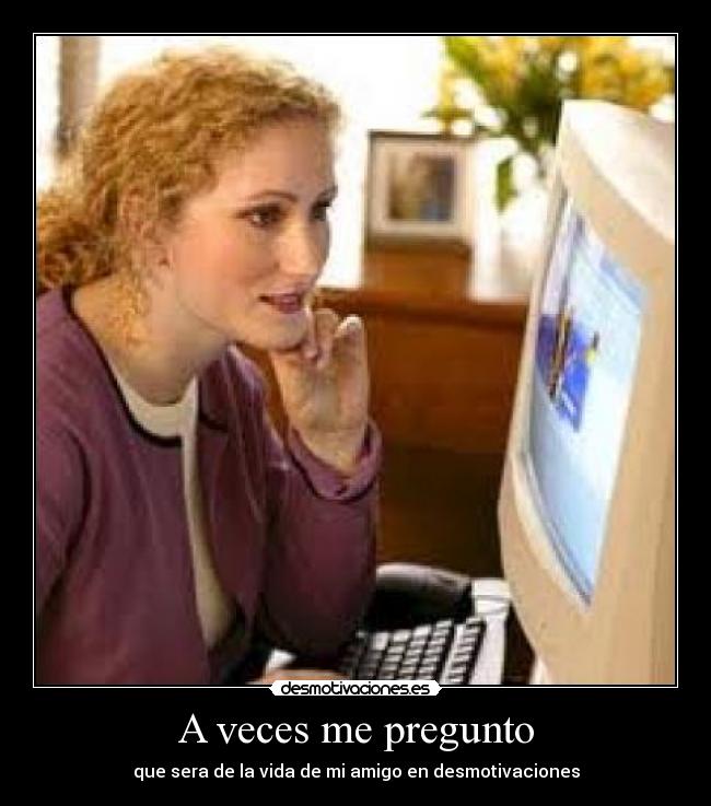 carteles computadora vida desmotivaciones amigo desmotivaciones