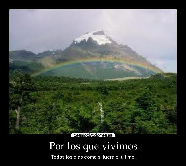 Por los que vivimos - Todos los dias como si fuera el ultimo.
