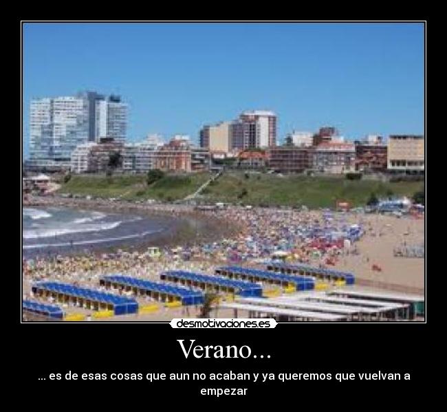 Verano... - ... es de esas cosas que aun no acaban y ya queremos que vuelvan a empezar