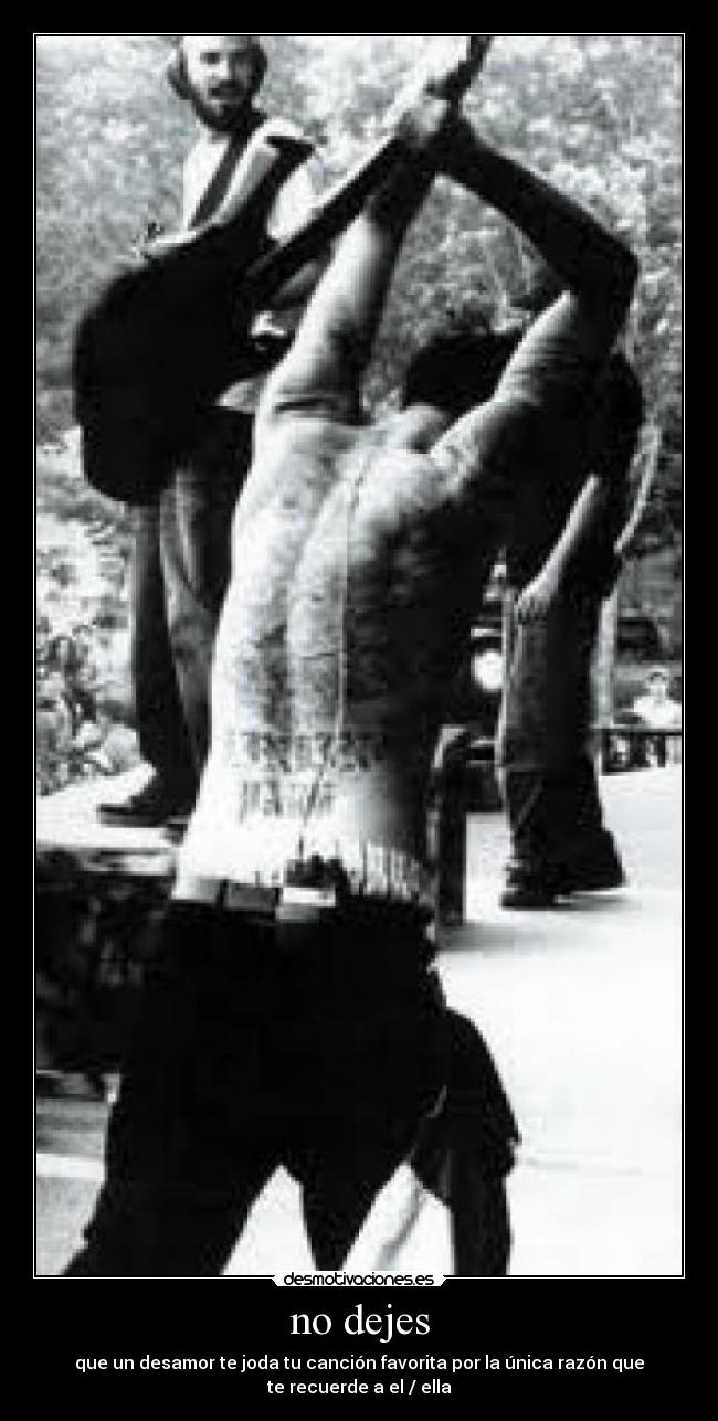 no dejes - que un desamor te joda tu canción favorita por la única razón que
te recuerde a el / ella
